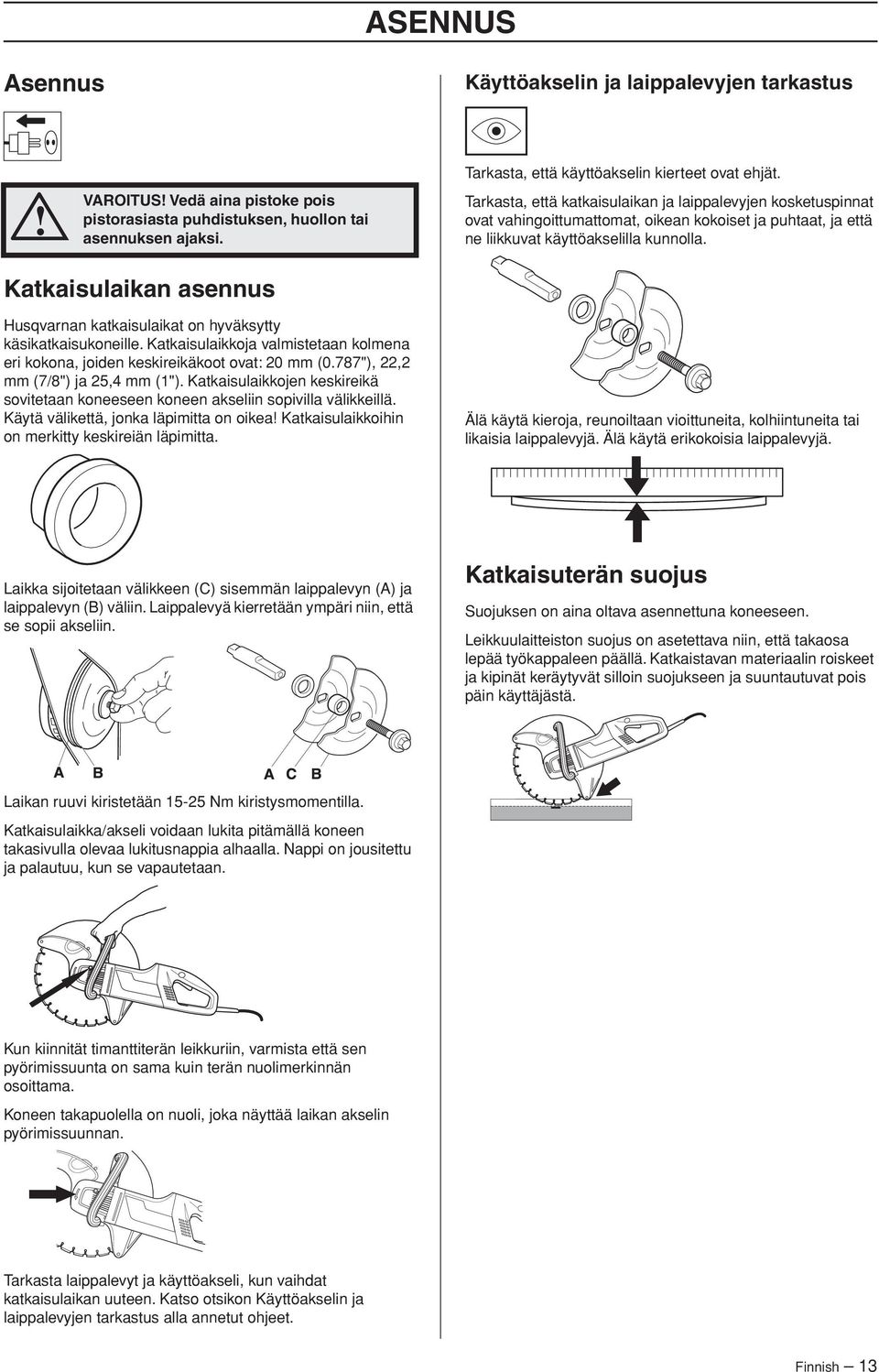 Katkaisulaikan asennus Husqvarnan katkaisulaikat on hyväksytty käsikatkaisukoneille. Katkaisulaikkoja valmistetaan kolmena eri kokona, joiden keskireikäkoot ovat: 20 mm (0.