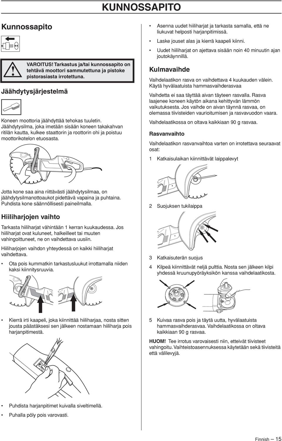 Jäähdytysilma, joka imetään sisään koneen takakahvan ritilän kautta, kulkee staattorin ja roottorin ohi ja poistuu moottorikotelon etuosasta.