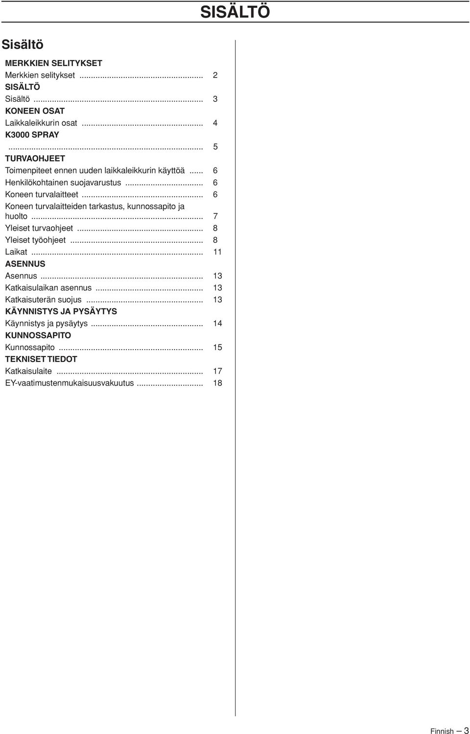 .. 6 Koneen turvalaitteiden tarkastus, kunnossapito ja huolto... 7 Yleiset turvaohjeet... 8 Yleiset työohjeet... 8 Laikat... 11 ASENNUS Asennus.