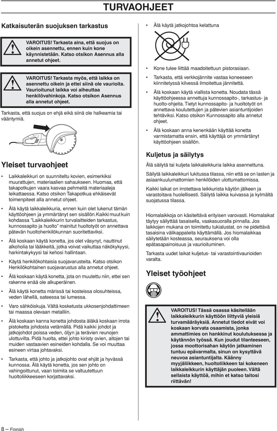 Katso otsikon Asennus alla annetut ohjeet. Tarkasta, että suojus on ehjä eikä siinä ole halkeamia tai vääntymiä.