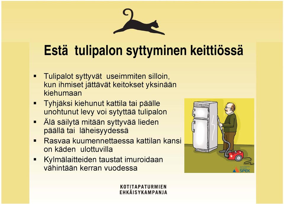 sytyttää tulipalon Älä säilytä mitään syttyvää lieden päällä tai läheisyydessä Rasvaa
