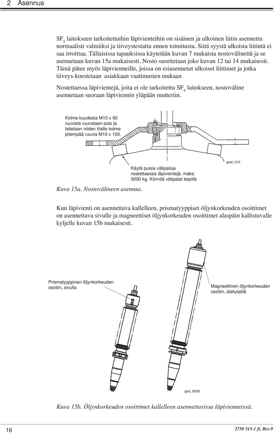 Tämä pätee myös läpivienneille, joissa on esiasennetut ulkoiset liittimet ja jotka tiiveys-koestetaan asiakkaan vaatimusten mukaan Nostettaessa läpivientejä, joita ei ole tarkoitettu SF 6 laitokseen,