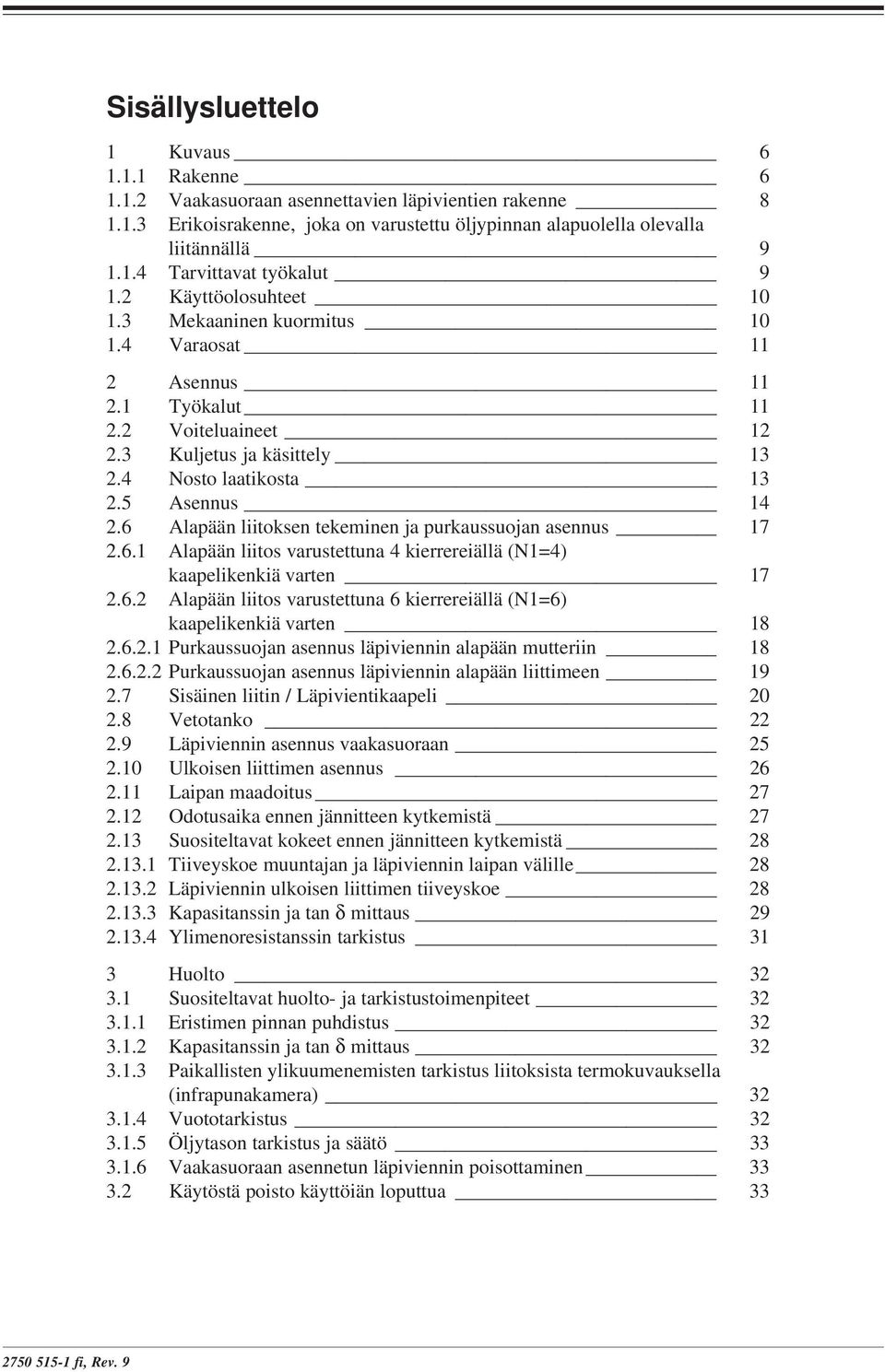 6 Alapään liitoksen tekeminen ja purkaussuojan asennus 17 2.6.1 Alapään liitos varustettuna 4 kierrereiällä (N1=4) kaapelikenkiä varten 17 2.6.2 Alapään liitos varustettuna 6 kierrereiällä (N1=6) kaapelikenkiä varten 18 2.