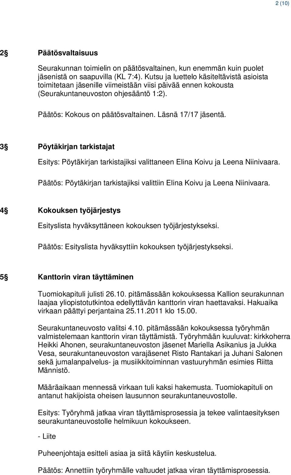 3 Pöytäkirjan tarkistajat Esitys: Pöytäkirjan tarkistajiksi valittaneen Elina Koivu ja Leena Niinivaara. Päätös: Pöytäkirjan tarkistajiksi valittiin Elina Koivu ja Leena Niinivaara.