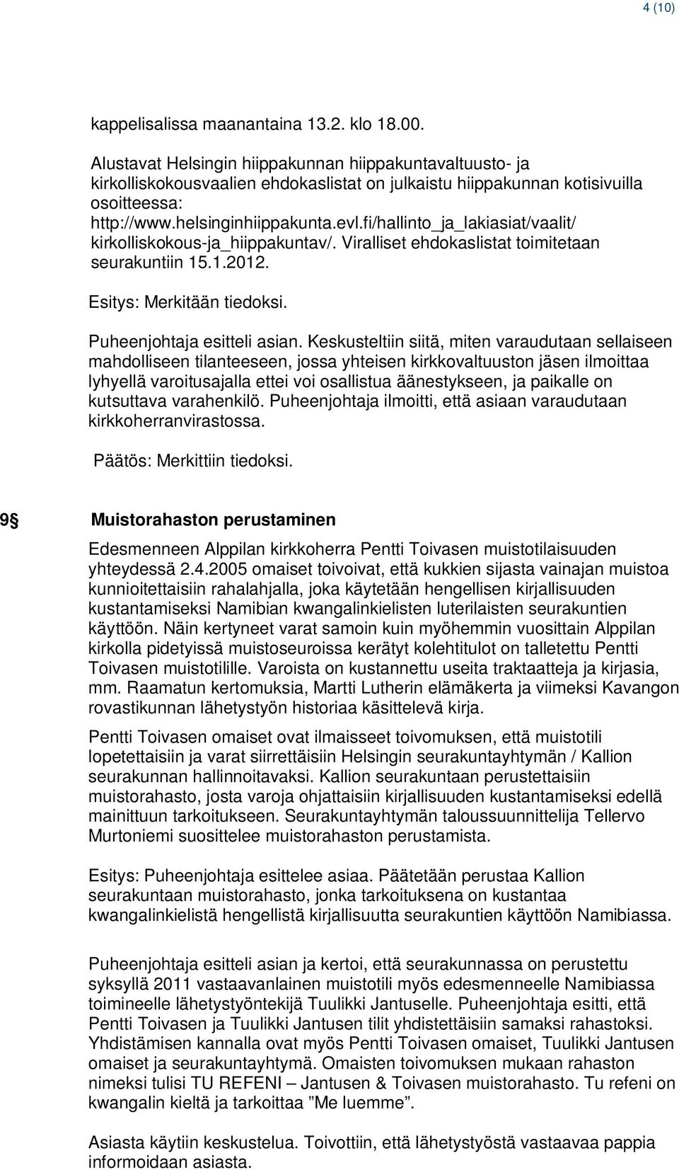 fi/hallinto_ja_lakiasiat/vaalit/ kirkolliskokous-ja_hiippakuntav/. Viralliset ehdokaslistat toimitetaan seurakuntiin 15.1.2012. Esitys: Merkitään tiedoksi. Puheenjohtaja esitteli asian.