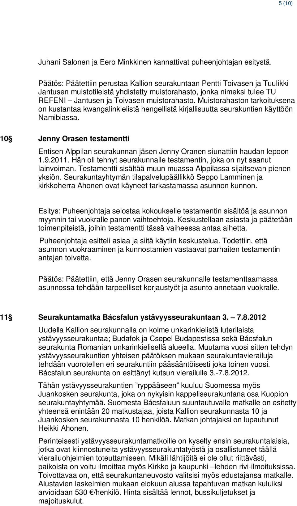 Muistorahaston tarkoituksena on kustantaa kwangalinkielistä hengellistä kirjallisuutta seurakuntien käyttöön Namibiassa.