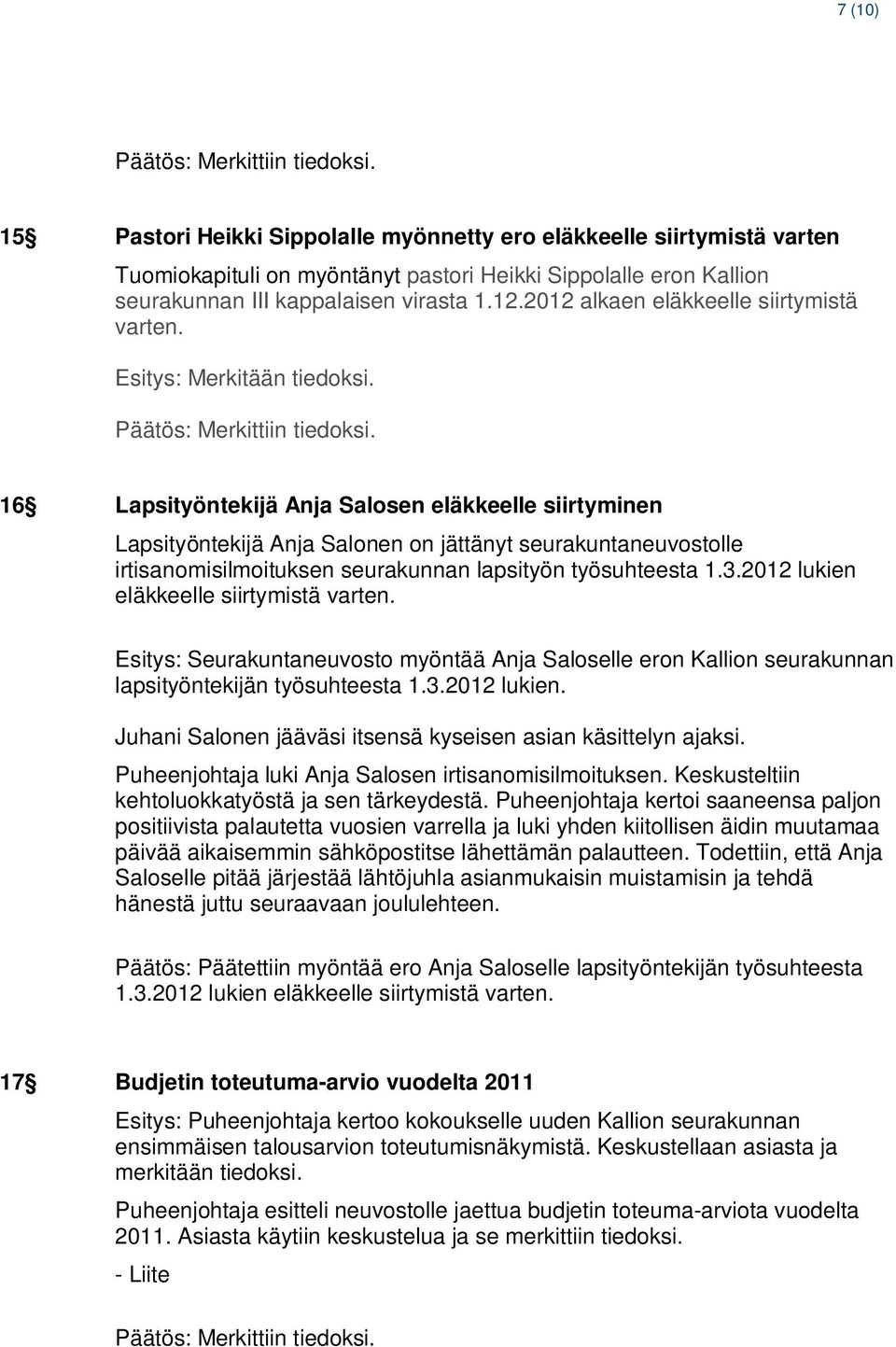 16 Lapsityöntekijä Anja Salosen eläkkeelle siirtyminen Lapsityöntekijä Anja Salonen on jättänyt seurakuntaneuvostolle irtisanomisilmoituksen seurakunnan lapsityön työsuhteesta 1.3.