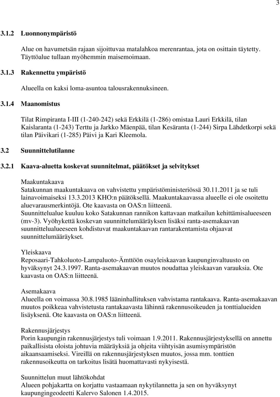 tilan Päivikari (1-285) Päivi ja Kari Kleemola. 3.2 Suunnittelutilanne 3.2.1 Kaava-aluetta koskevat suunnitelmat, päätökset ja selvitykset Maakuntakaava Satakunnan maakuntakaava on vahvistettu ympäristöministeriössä 30.