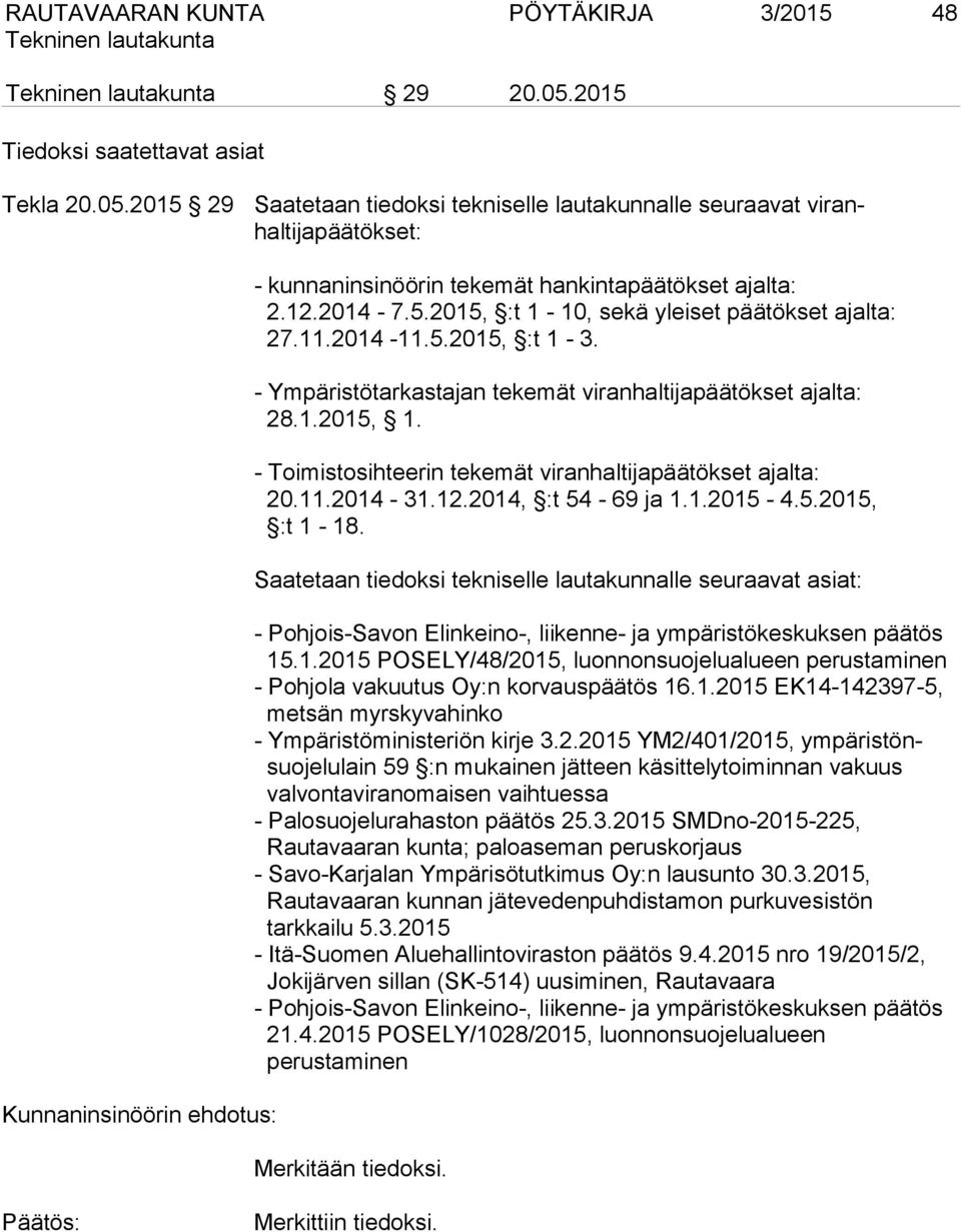 2015 29 Saatetaan tiedoksi tekniselle lautakunnalle seuraavat viranhaltijapäätökset: Kunnaninsinöörin ehdotus: - kunnaninsinöörin tekemät hankintapäätökset ajalta: 2.12.2014-7.5.2015, :t 1-10, sekä yleiset päätökset ajalta: 27.