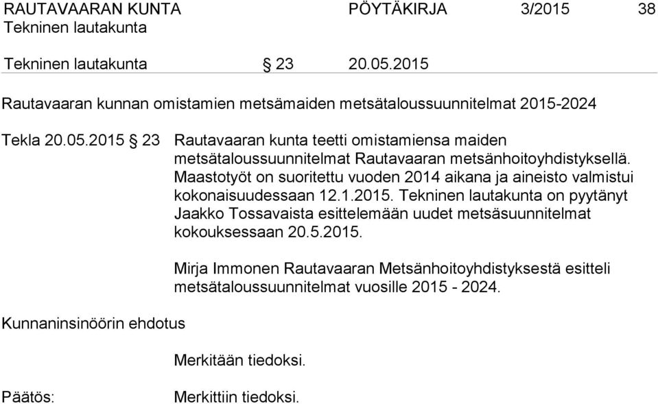 2015 23 Rautavaaran kunta teetti omistamiensa maiden metsätaloussuunnitelmat Rautavaaran metsänhoitoyhdistyksellä.