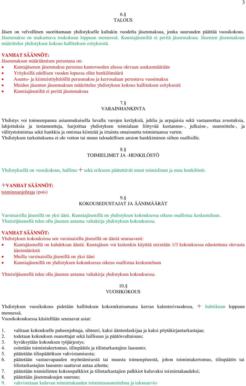 Jäsenmaksun määräämisen perustana on: Kuntajäsenen jäsenmaksu perustuu kantovuoden alussa olevaan asukasmäärään Yrityksillä edellisen vuoden lopussa ollut henkilömäärä Asunto- ja kiinteistöyhtiöillä