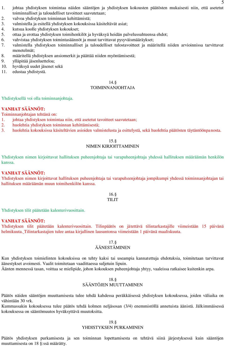 ottaa ja erottaa yhdistyksen toimihenkilöt ja hyväksyä heidän palvelussuhteensa ehdot; 6. vahvistaa yhdistyksen toimintasäännöt ja muut tarvittavat pysyväismääräykset; 7.
