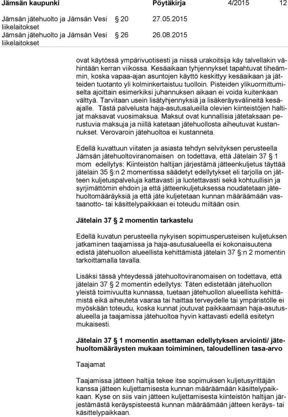 Pisteiden yli kuor mit tu misel ta ajoittain esimerkiksi juhannuksen aikaan ei voida kuitenkaan vält tyä. Tarvitaan usein lisätyhjennyksiä ja lisäkeräysvälineitä ke säajal le.