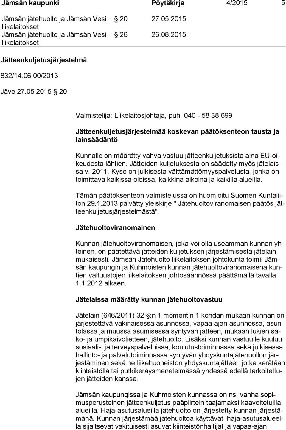 Jätteiden kuljetuksesta on säädetty myös jä te laissa v. 2011. Kyse on julkisesta välttämättömyyspalvelusta, jonka on toi mit ta va kaikissa oloissa, kaikkina aikoina ja kaikilla alueilla.