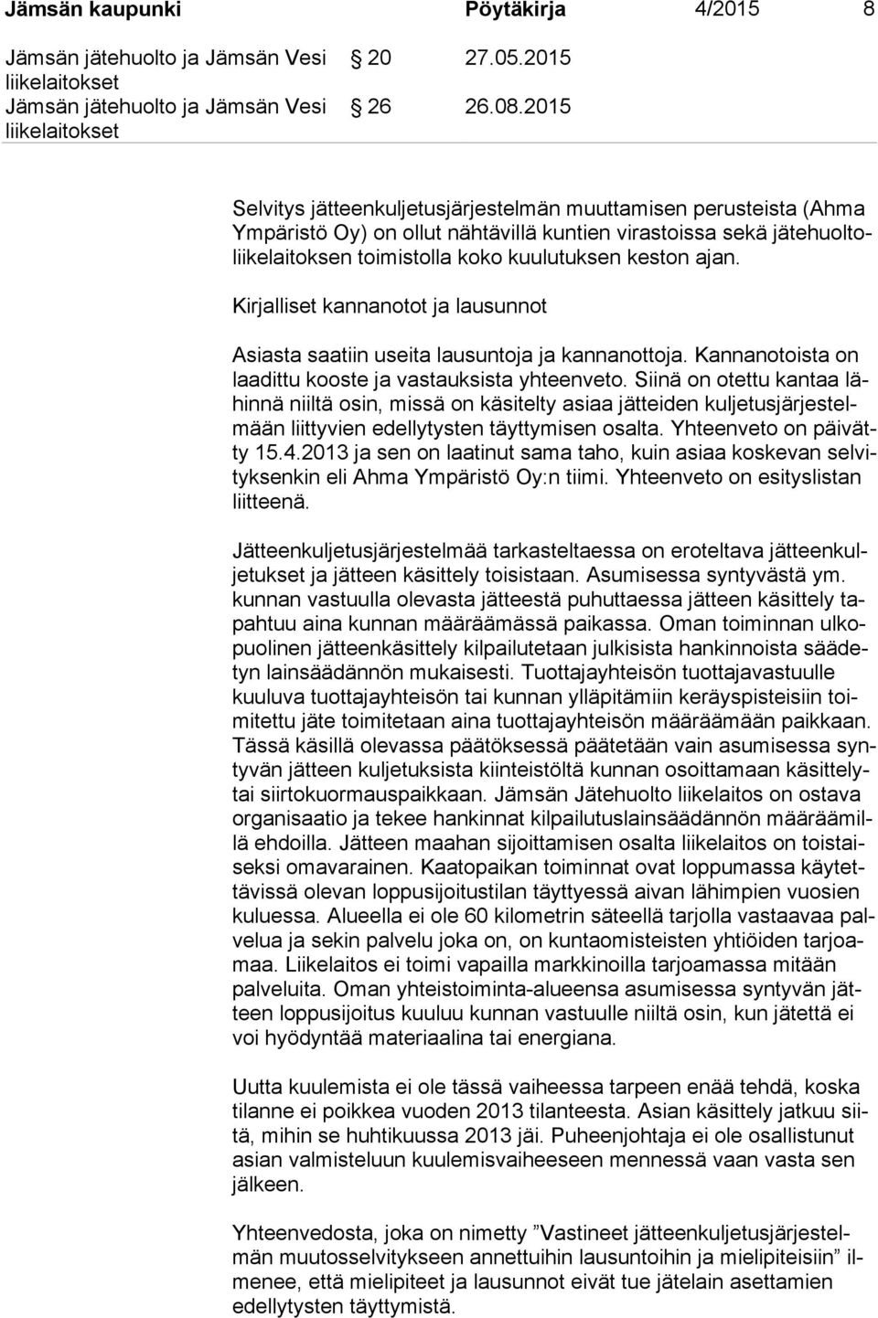 keston ajan. Kirjalliset kannanotot ja lausunnot Asiasta saatiin useita lausuntoja ja kannanottoja. Kannanotoista on laa dit tu kooste ja vastauksista yhteenveto.