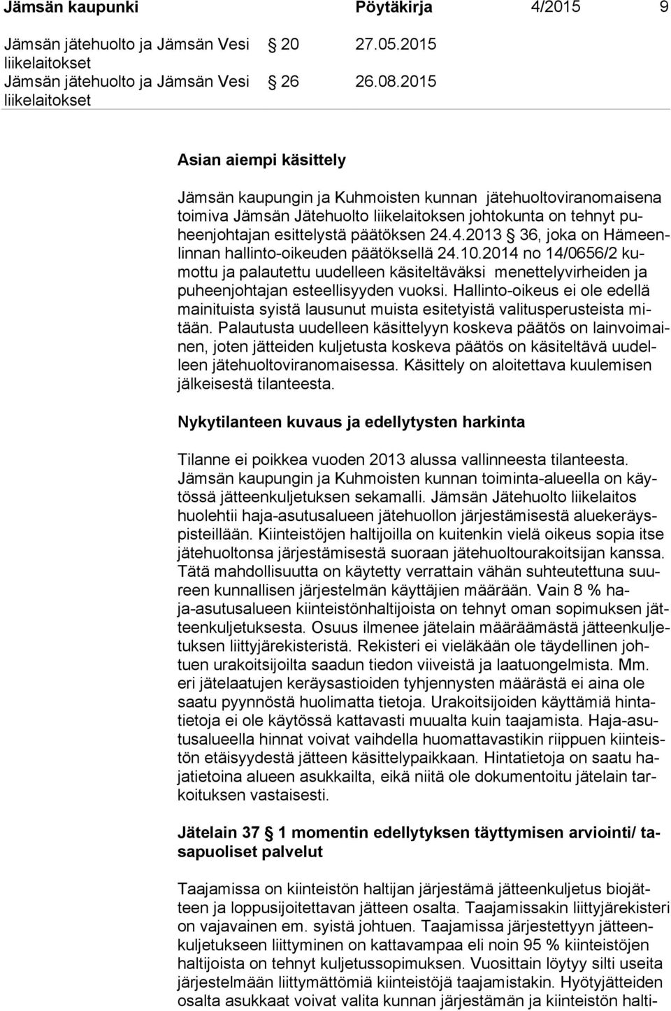 4.2013 36, joka on Hä meenlin nan hallinto-oikeuden päätöksellä 24.10.2014 no 14/0656/2 kumot tu ja palautettu uudelleen käsiteltäväksi menettelyvirheiden ja pu heen joh ta jan esteellisyyden vuoksi.