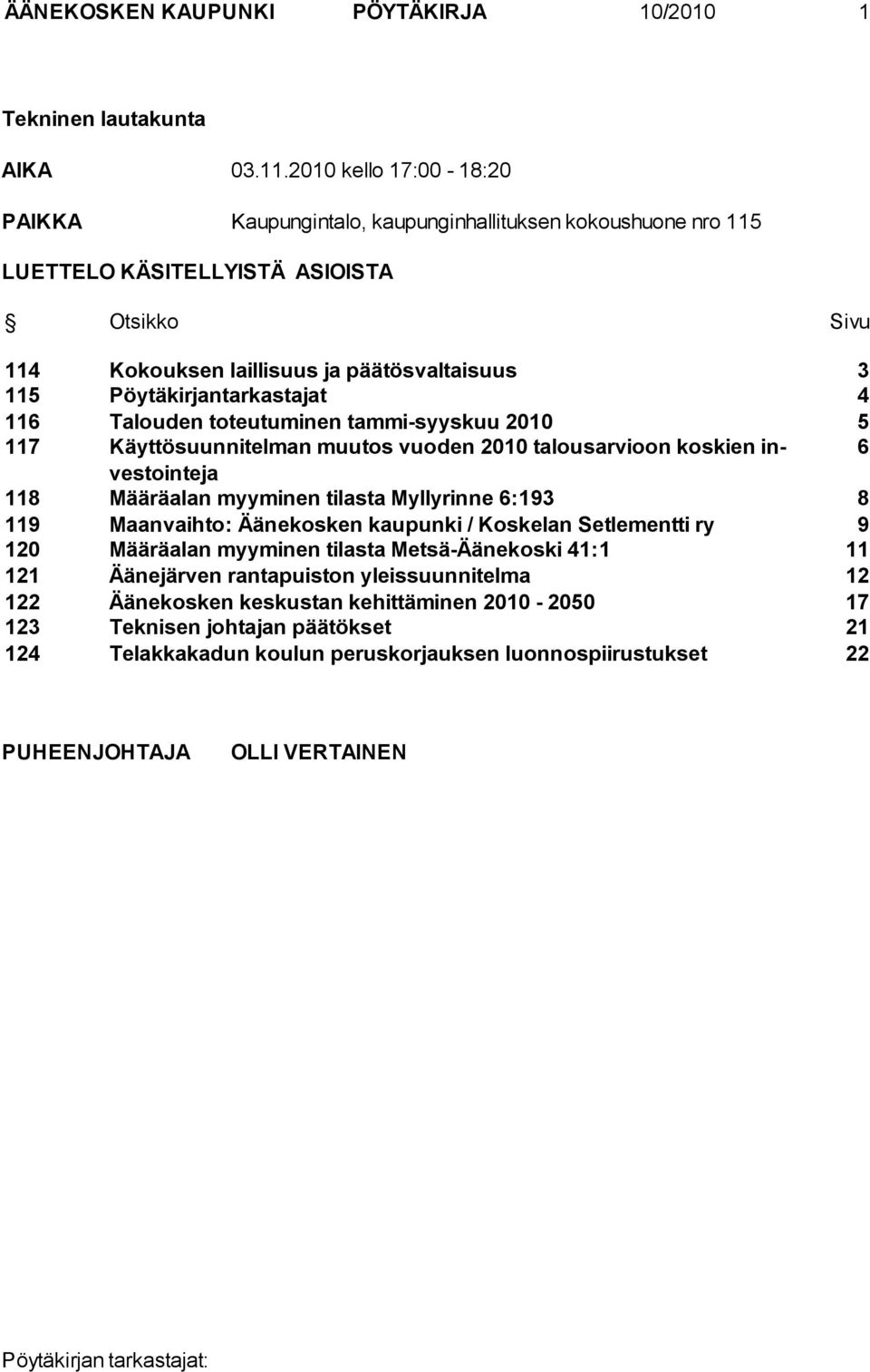 Pöytäkirjantarkastajat 4 116 Talouden toteutuminen tammi-syyskuu 2010 5 117 Käyttösuunnitelman muutos vuoden 2010 talousarvioon koskien investointeja 6 118 Määräalan myyminen tilasta Myllyrinne 6:193