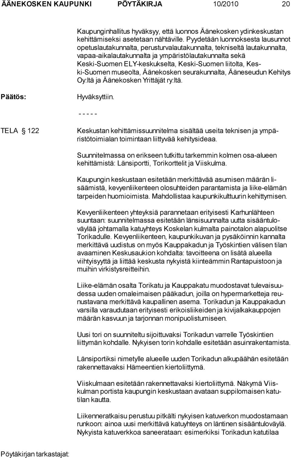 Keski-Suomen liitolta, Keski-Suomen mu seol ta, Ää nekosken seurakunnalta, Ääneseudun Ke hitys Oy:ltä ja Ää ne kos ken Yrittäjät ry:ltä. Päätös: Hyväksyttiin.