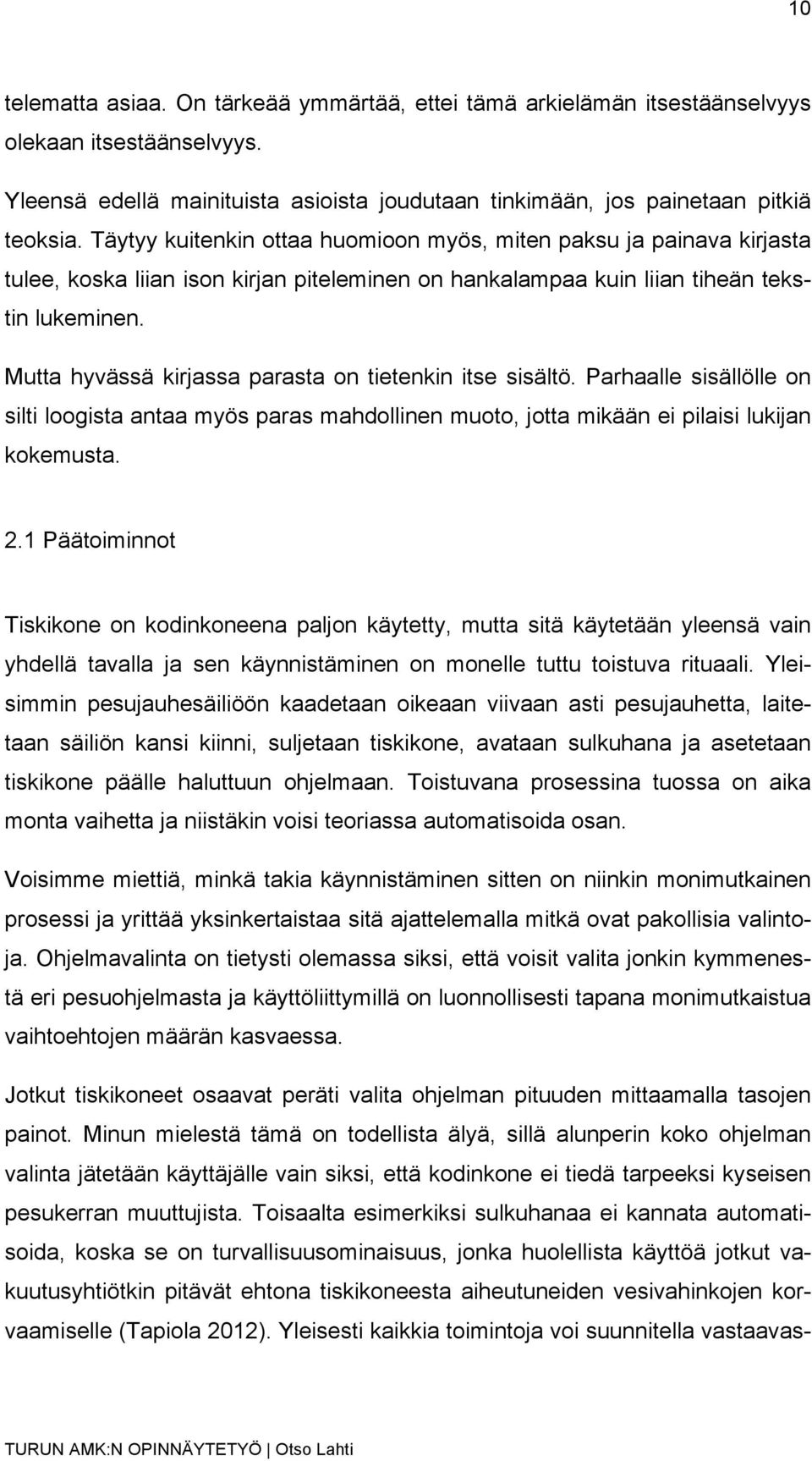 Mutta hyvässä kirjassa parasta on tietenkin itse sisältö. Parhaalle sisällölle on silti loogista antaa myös paras mahdollinen muoto, jotta mikään ei pilaisi lukijan kokemusta. 2.