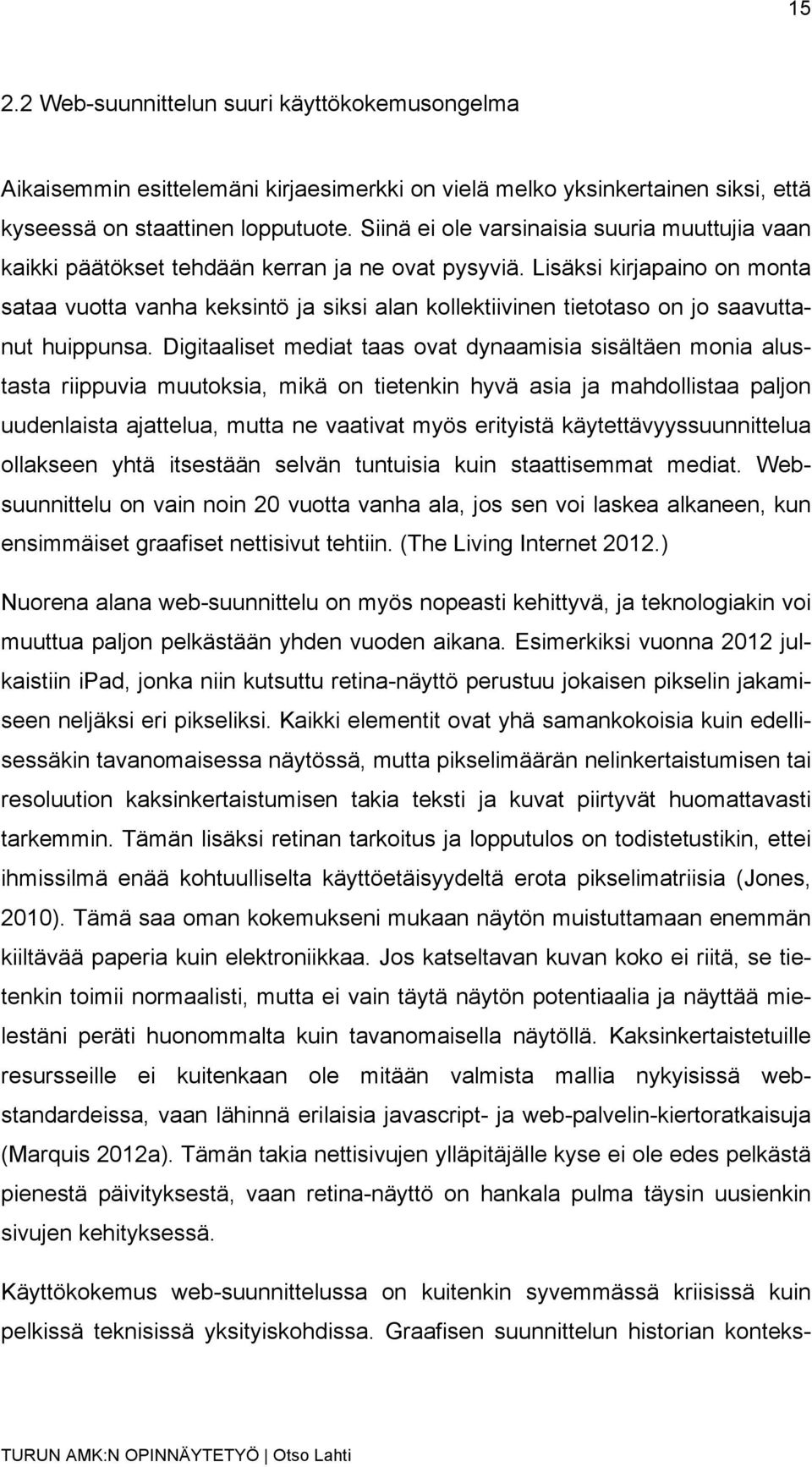 Lisäksi kirjapaino on monta sataa vuotta vanha keksintö ja siksi alan kollektiivinen tietotaso on jo saavuttanut huippunsa.