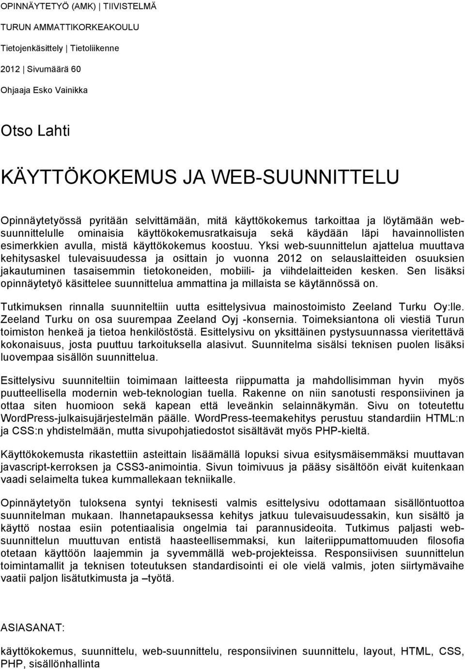 Yksi web-suunnittelun ajattelua muuttava kehitysaskel tulevaisuudessa ja osittain jo vuonna 2012 on selauslaitteiden osuuksien jakautuminen tasaisemmin tietokoneiden, mobiili- ja viihdelaitteiden