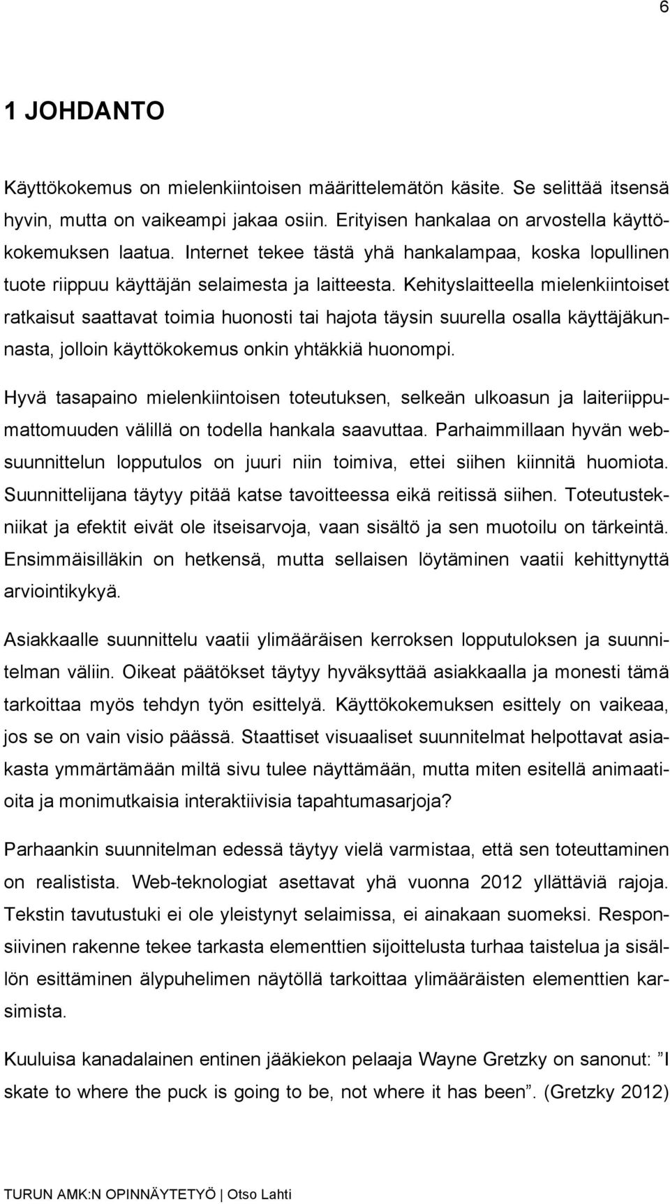 Kehityslaitteella mielenkiintoiset ratkaisut saattavat toimia huonosti tai hajota täysin suurella osalla käyttäjäkunnasta, jolloin käyttökokemus onkin yhtäkkiä huonompi.