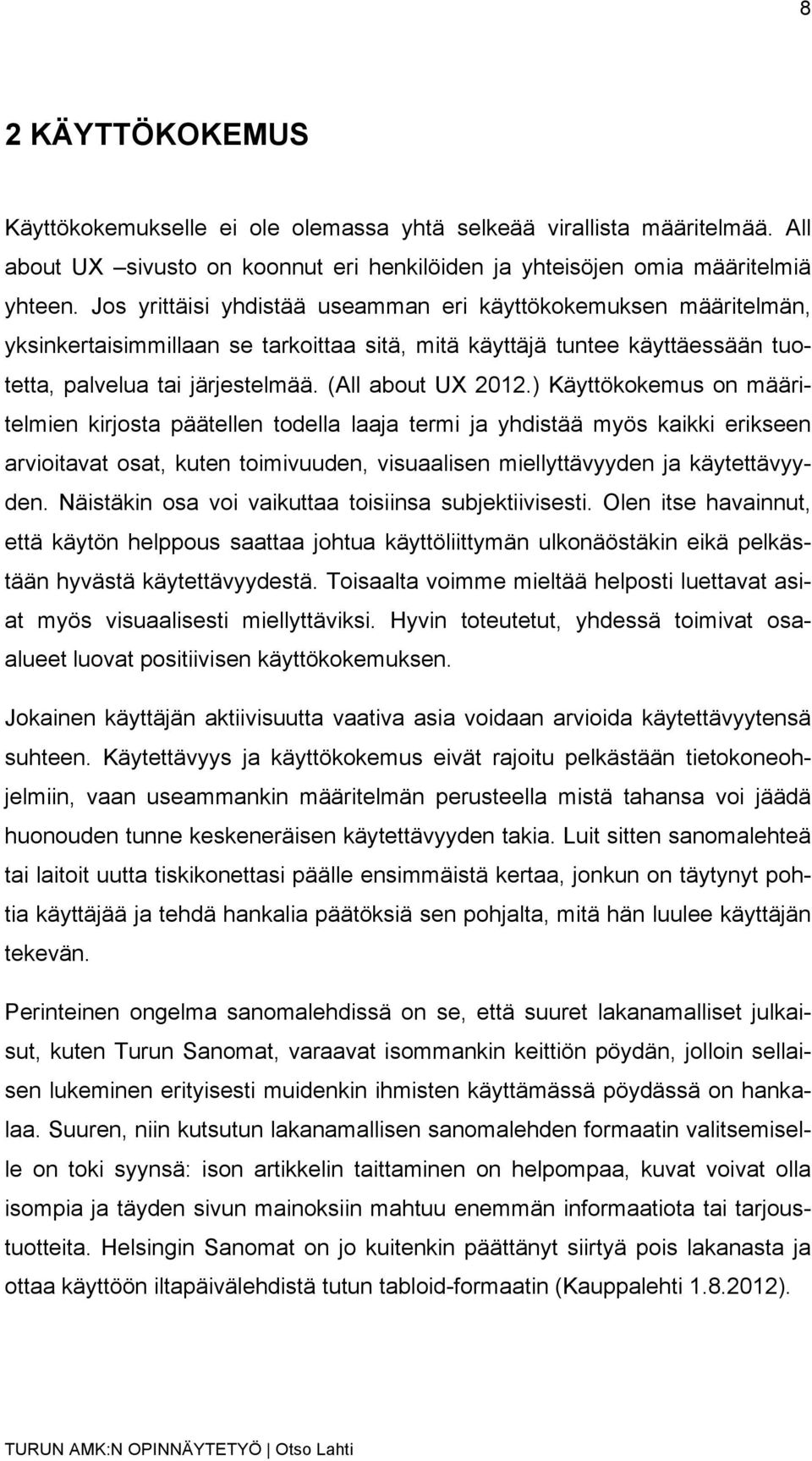 ) Käyttökokemus on määritelmien kirjosta päätellen todella laaja termi ja yhdistää myös kaikki erikseen arvioitavat osat, kuten toimivuuden, visuaalisen miellyttävyyden ja käytettävyyden.