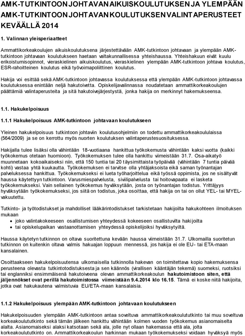 Yhteishakuun eivät kuulu erikoistumisopinnot, vieraskielinen aikuiskoulutus, vieraskielinen ylempään AMK-tutkintoon johtava koulutus, ESR-rahoitteinen koulutus eikä työvoimapoliittinen koulutus.