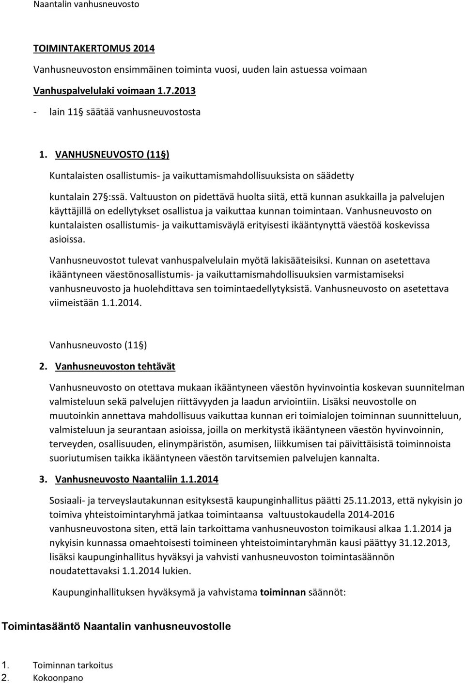 Valtuuston on pidettävä huolta siitä, että kunnan asukkailla ja palvelujen käyttäjillä on edellytykset osallistua ja vaikuttaa kunnan toimintaan.