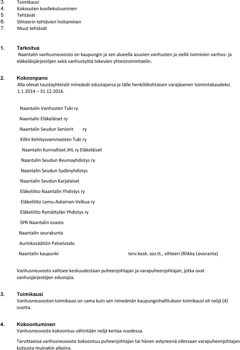 Kokoonpano Alla olevat taustayhteisöt nimeävät edustajansa ja tälle henkilökohtaisen varajäsenen toimintakaudeksi 1.1.2014 31.12.2016.
