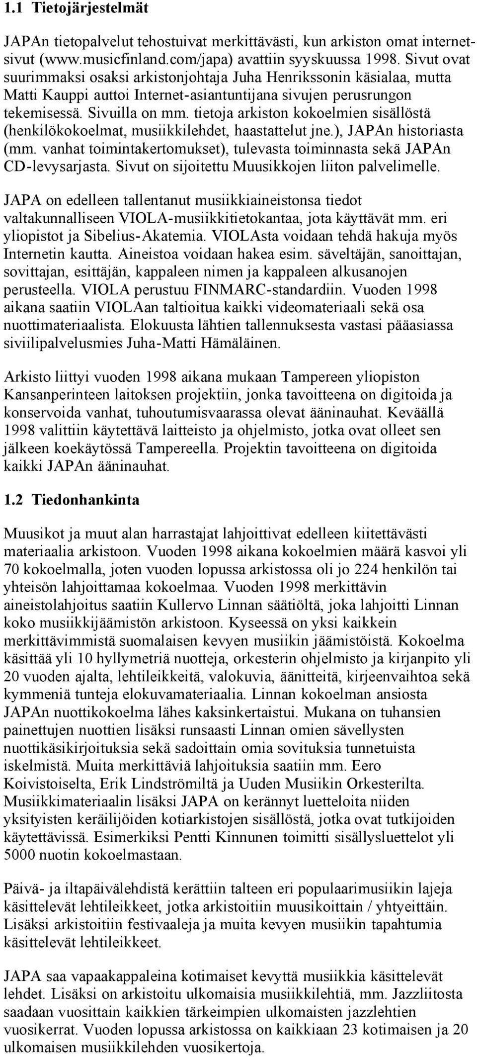 tietoja arkiston kokoelmien sisällöstä (henkilökokoelmat, musiikkilehdet, haastattelut jne.), JAPAn historiasta (mm. vanhat toimintakertomukset), tulevasta toiminnasta sekä JAPAn CD-levysarjasta.
