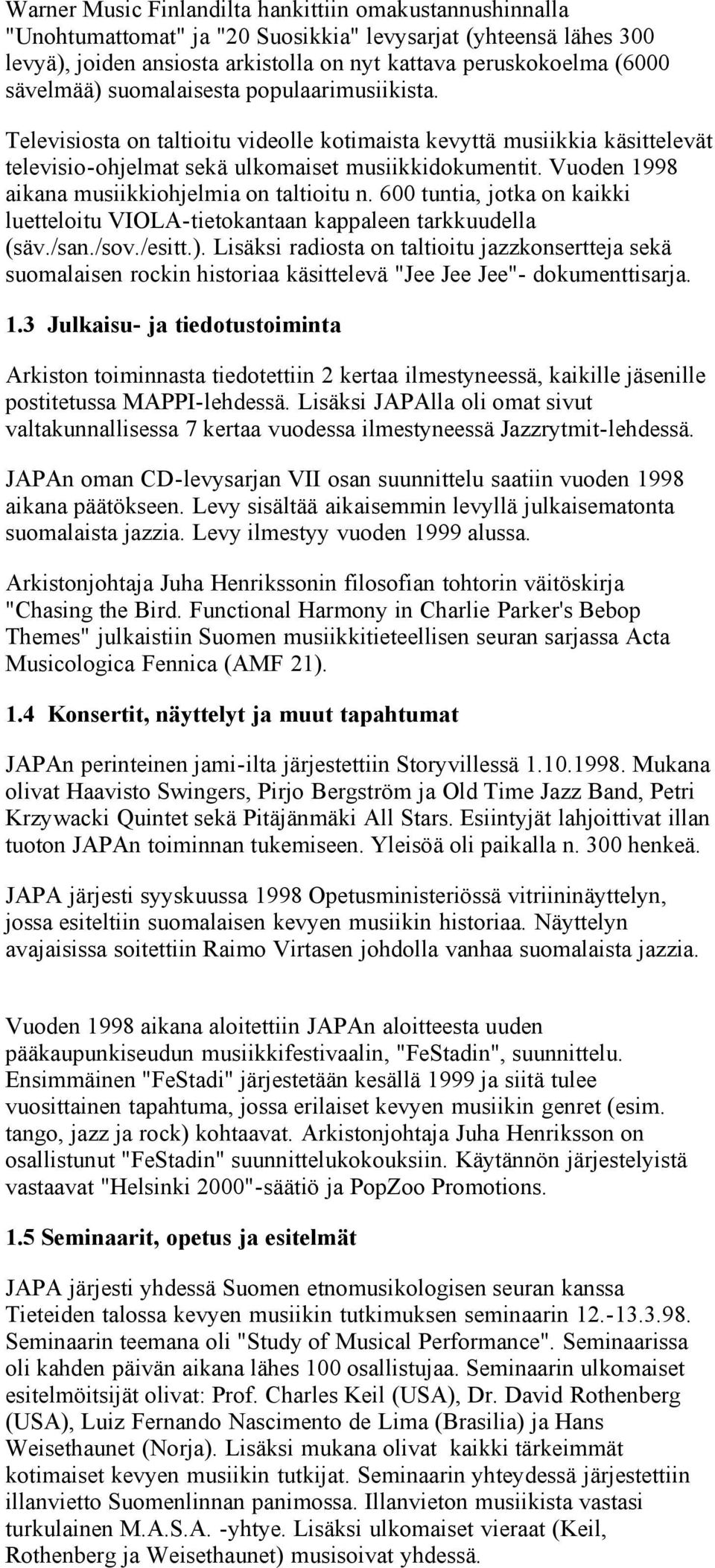 Vuoden 1998 aikana musiikkiohjelmia on taltioitu n. 600 tuntia, jotka on kaikki luetteloitu VIOLA-tietokantaan kappaleen tarkkuudella (säv./san./sov./esitt.).