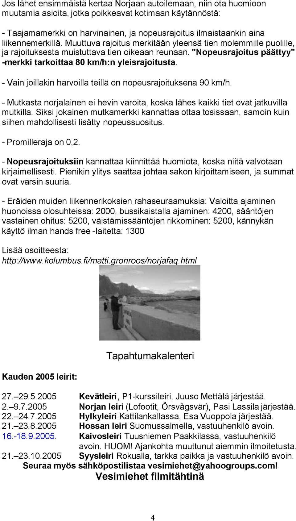 "Nopeusrajoitus päättyy" -merkki tarkoittaa 80 km/h:n yleisrajoitusta. - Vain joillakin harvoilla teillä on nopeusrajoituksena 90 km/h.