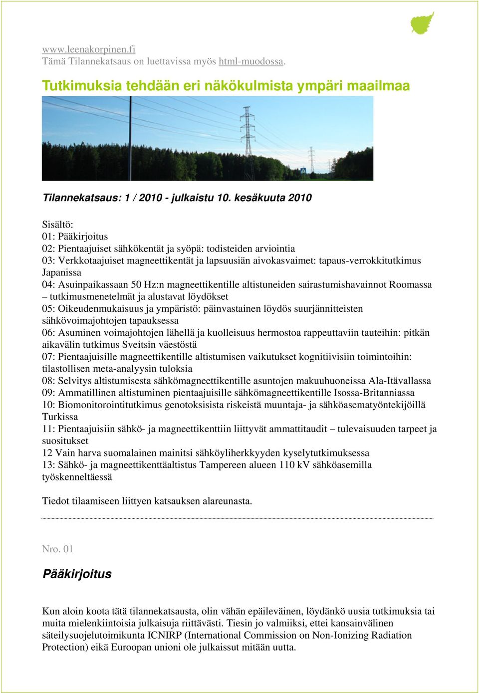 Japanissa 04: Asuinpaikassaan 50 Hz:n magneettikentille altistuneiden sairastumishavainnot Roomassa tutkimusmenetelmät ja alustavat löydökset 05: Oikeudenmukaisuus ja ympäristö: päinvastainen löydös