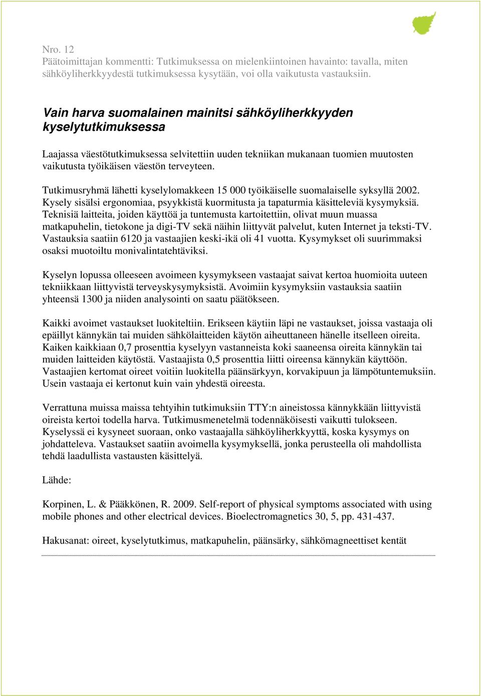 Tutkimusryhmä lähetti kyselylomakkeen 15 000 työikäiselle suomalaiselle syksyllä 2002. Kysely sisälsi ergonomiaa, psyykkistä kuormitusta ja tapaturmia käsitteleviä kysymyksiä.