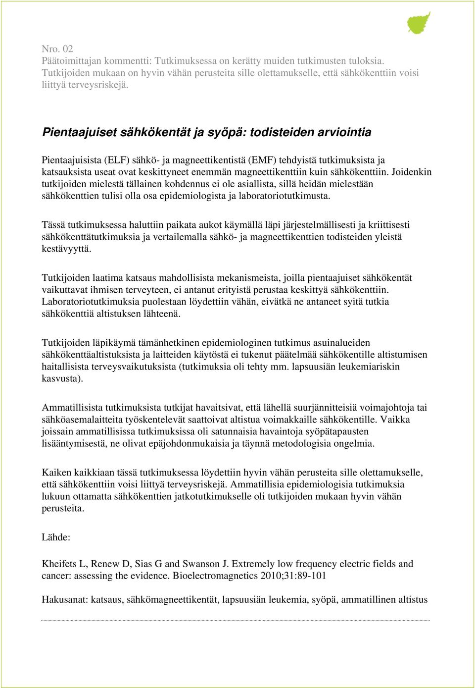 Pientaajuiset sähkökentät ja syöpä: todisteiden arviointia Pientaajuisista (ELF) sähkö- ja magneettikentistä (EMF) tehdyistä tutkimuksista ja katsauksista useat ovat keskittyneet enemmän