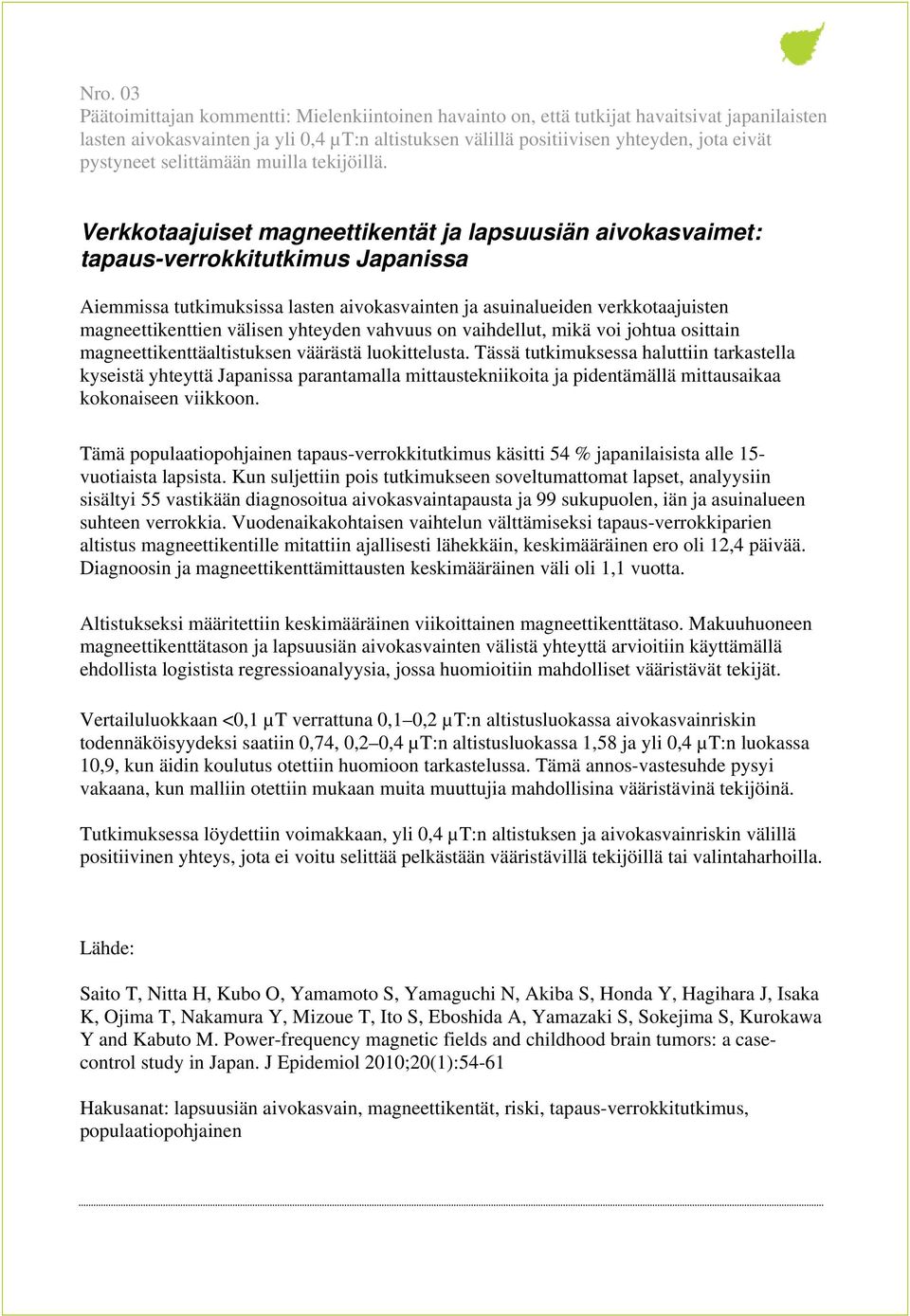 Verkkotaajuiset magneettikentät ja lapsuusiän aivokasvaimet: tapaus-verrokkitutkimus Japanissa Aiemmissa tutkimuksissa lasten aivokasvainten ja asuinalueiden verkkotaajuisten magneettikenttien