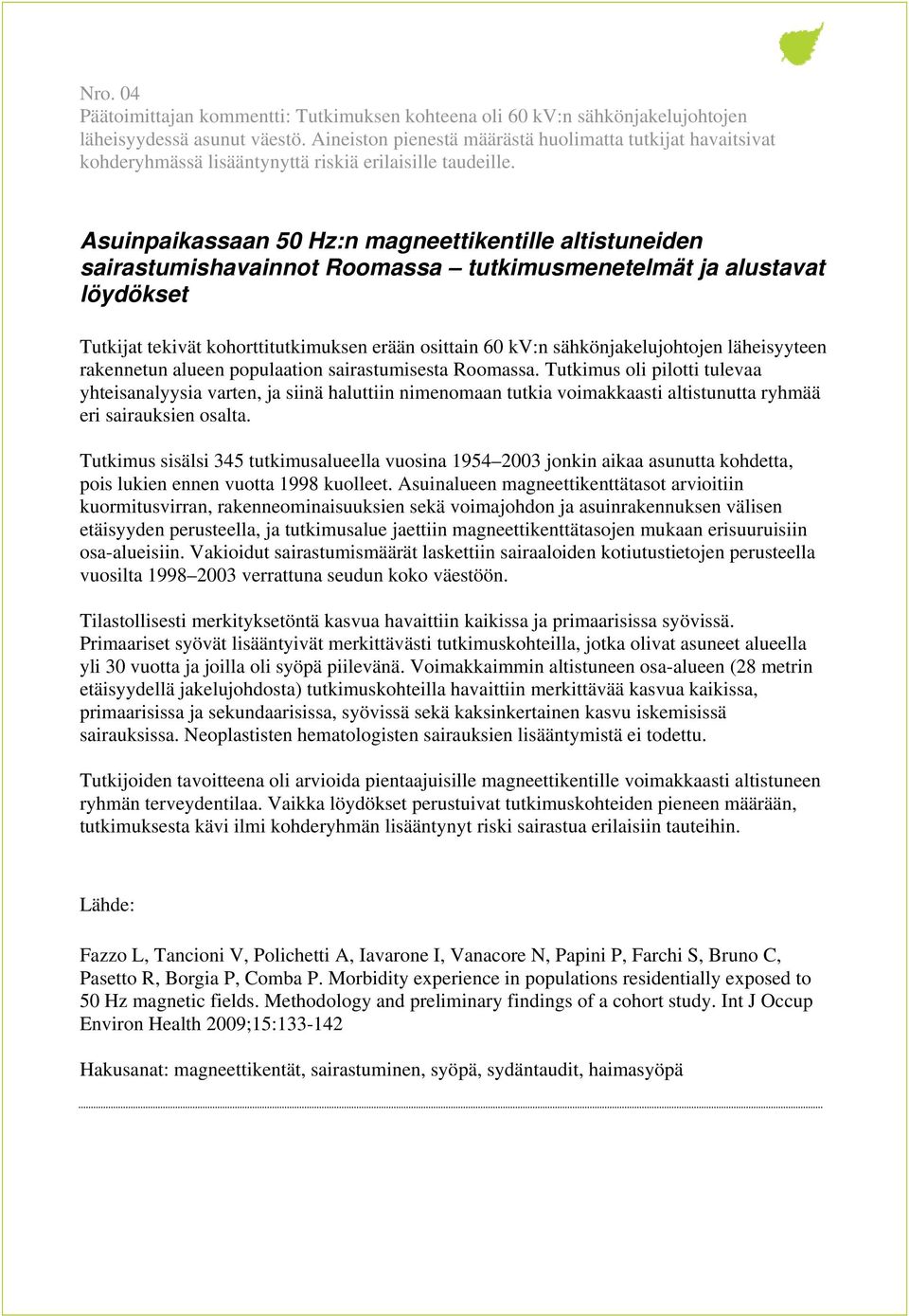 Asuinpaikassaan 50 Hz:n magneettikentille altistuneiden sairastumishavainnot Roomassa tutkimusmenetelmät ja alustavat löydökset Tutkijat tekivät kohorttitutkimuksen erään osittain 60 kv:n