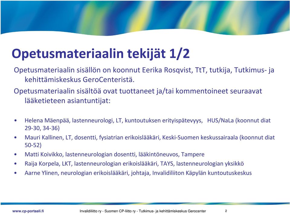 30, 34 36) Mauri Kallinen, LT, dosentti, fysiatrian erikoislääkäri, Keski Suomen keskussairaala (koonnut diat 50 52) Matti Koivikko, lastenneurologian dosentti, lääkintöneuvos, Tampere Raija