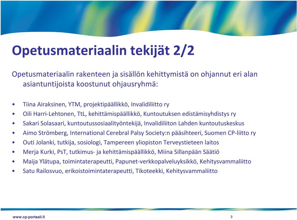 Strömberg, International Cerebral Palsy Society:n pääsihteeri, Suomen CP liitto ry Outi Jolanki, tutkija, sosiologi, Tampereen yliopiston Terveystieteen laitos Merja Kurki, PsT, tutkimus ja