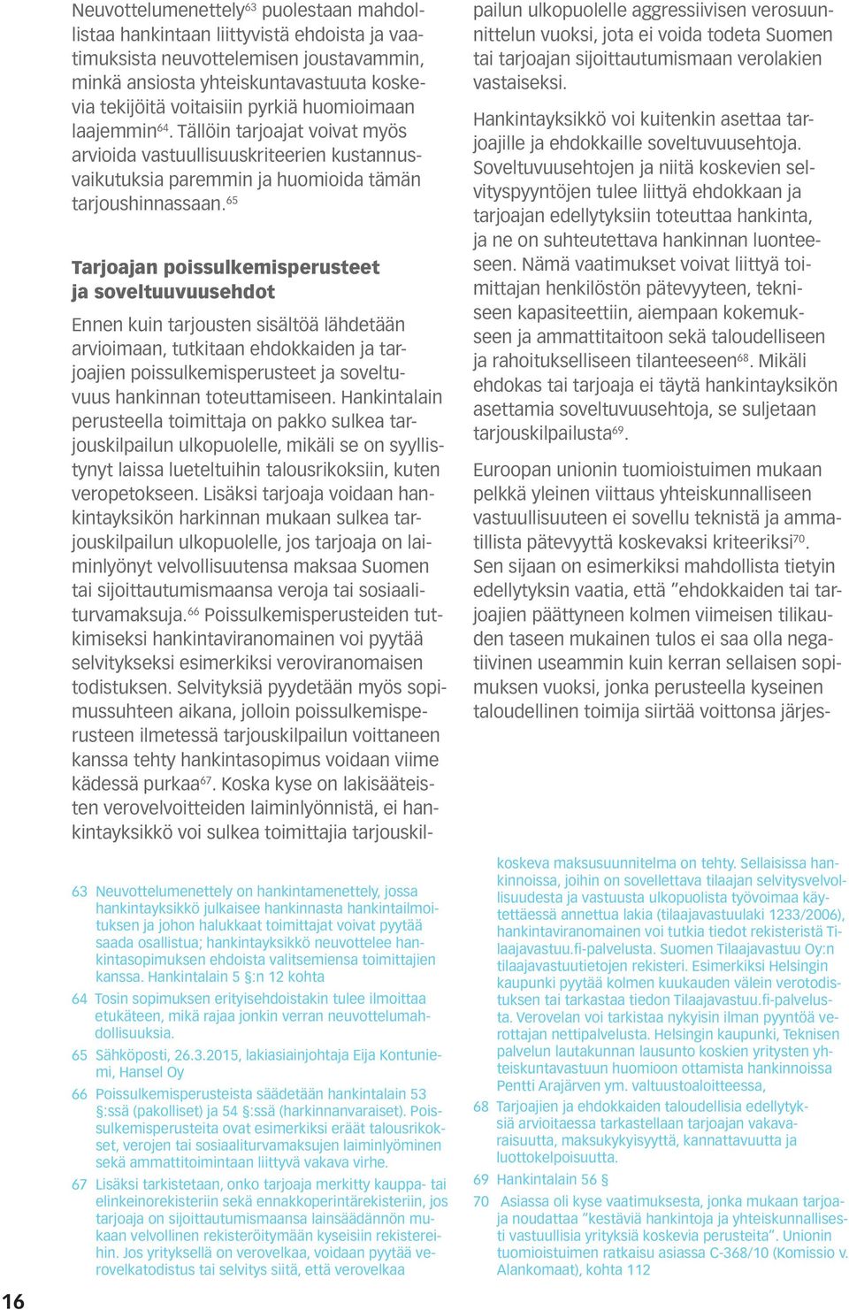 65 Tarjoajan poissulkemisperusteet ja soveltuuvuusehdot Ennen kuin tarjousten sisältöä lähdetään arvioimaan, tutkitaan ehdokkaiden ja tarjoajien poissulkemisperusteet ja soveltuvuus hankinnan