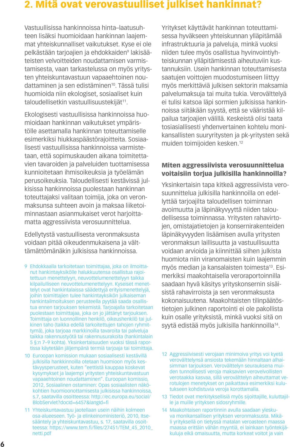 sen edistäminen 10. Tässä tulisi huomioida niin ekologiset, sosiaaliset kuin taloudellisetkin vastuullisuustekijät 11.