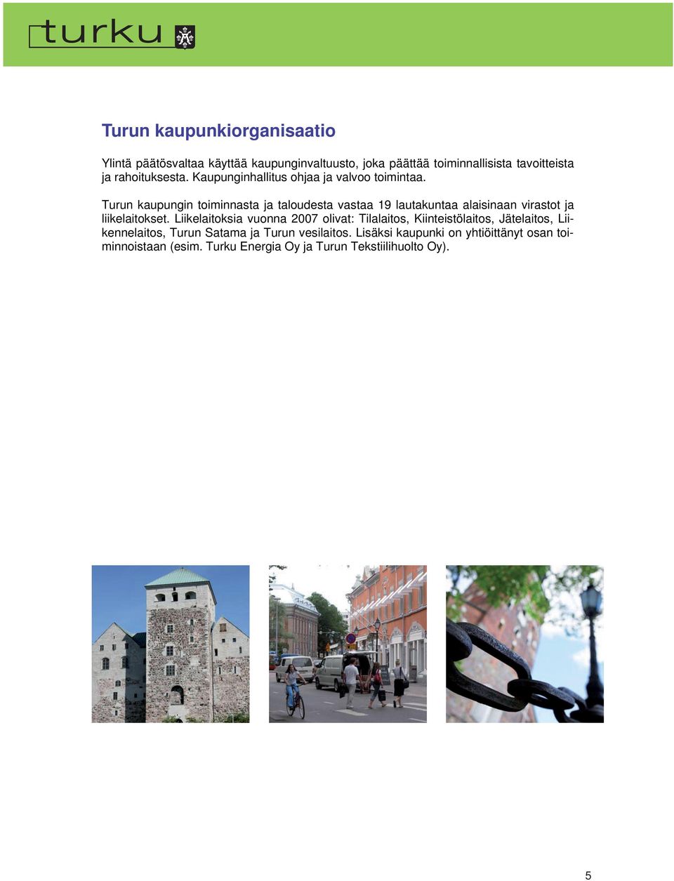 Turun kaupungin toiminnasta ja taloudesta vastaa 19 lautakuntaa alaisinaan virastot ja liikelaitokset.