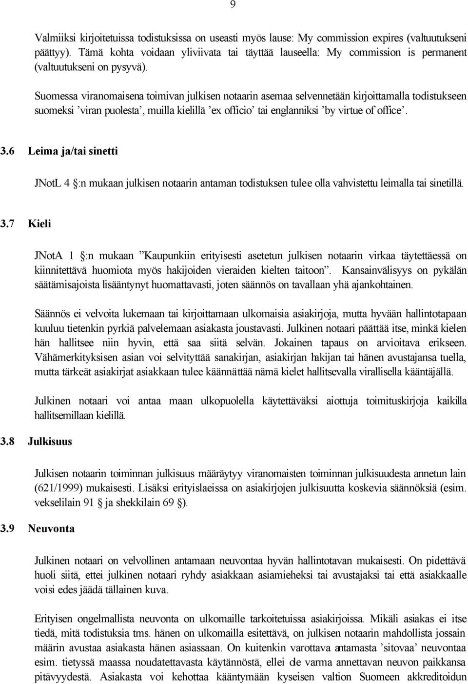 Suomessa viranomaisena toimivan julkisen notaarin asemaa selvennetään kirjoittamalla todistukseen suomeksi viran puolesta, muilla kielillä ex officio tai englanniksi by virtue of office. 3.