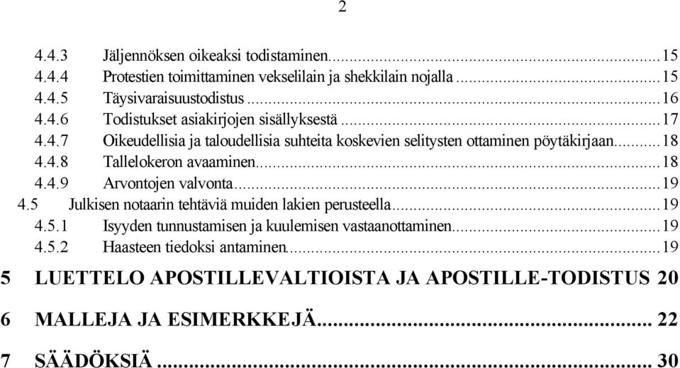 ..19 4.5 Julkisen notaarin tehtäviä muiden lakien perusteella...19 4.5.1 Isyyden tunnustamisen ja kuulemisen vastaanottaminen...19 4.5.2 Haasteen tiedoksi antaminen.