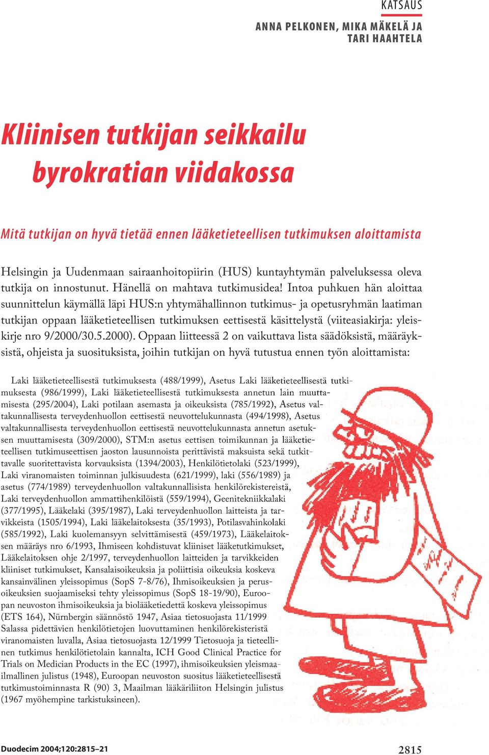 Intoa puhkuen hän aloittaa suunnittelun käymällä läpi HUS:n yhtymähallinnon tutkimus- ja opetusryhmän laatiman tutkijan oppaan lääketieteellisen tutkimuksen eettisestä käsittelystä (viiteasiakirja: