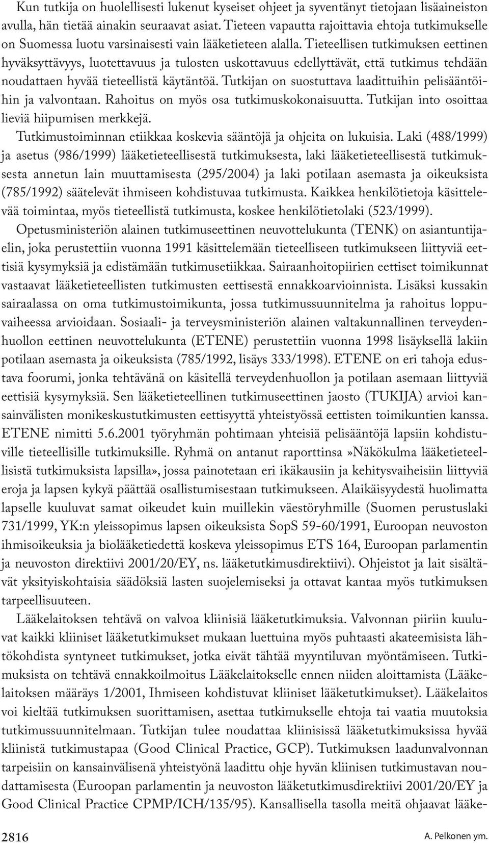 Tieteellisen tutkimuksen eettinen hyväksyttävyys, luotettavuus ja tulosten uskottavuus edellyttävät, että tutkimus tehdään noudattaen hyvää tieteellistä käytäntöä.