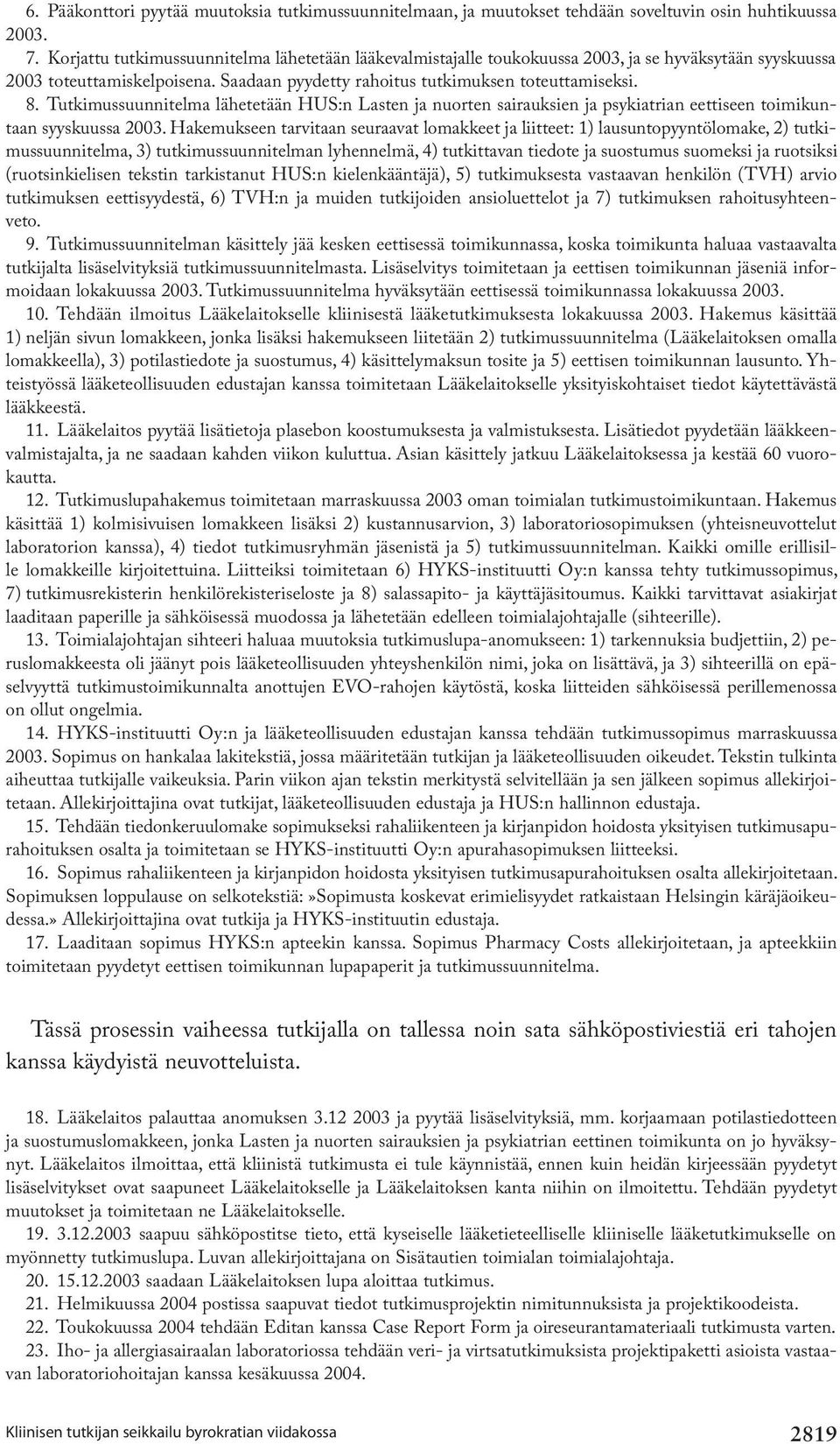 Tutkimussuunnitelma lähetetään HUS:n Lasten ja nuorten sairauksien ja psykiatrian eettiseen toimikuntaan syyskuussa 2003.