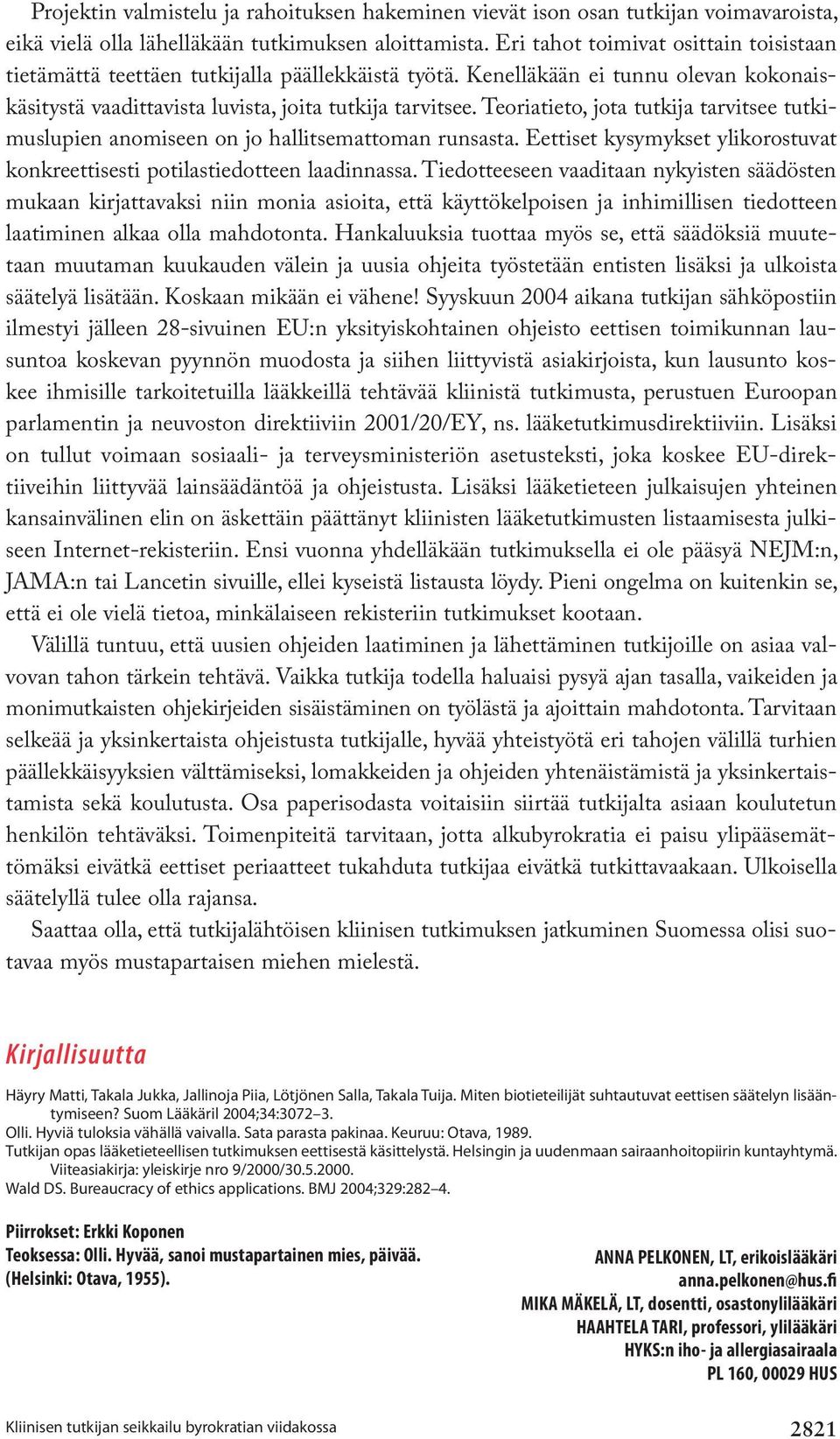 Teoriatieto, jota tutkija tarvitsee tutkimuslupien anomiseen on jo hallitsemattoman runsasta. Eettiset kysymykset ylikorostuvat konkreettisesti potilastiedotteen laadinnassa.