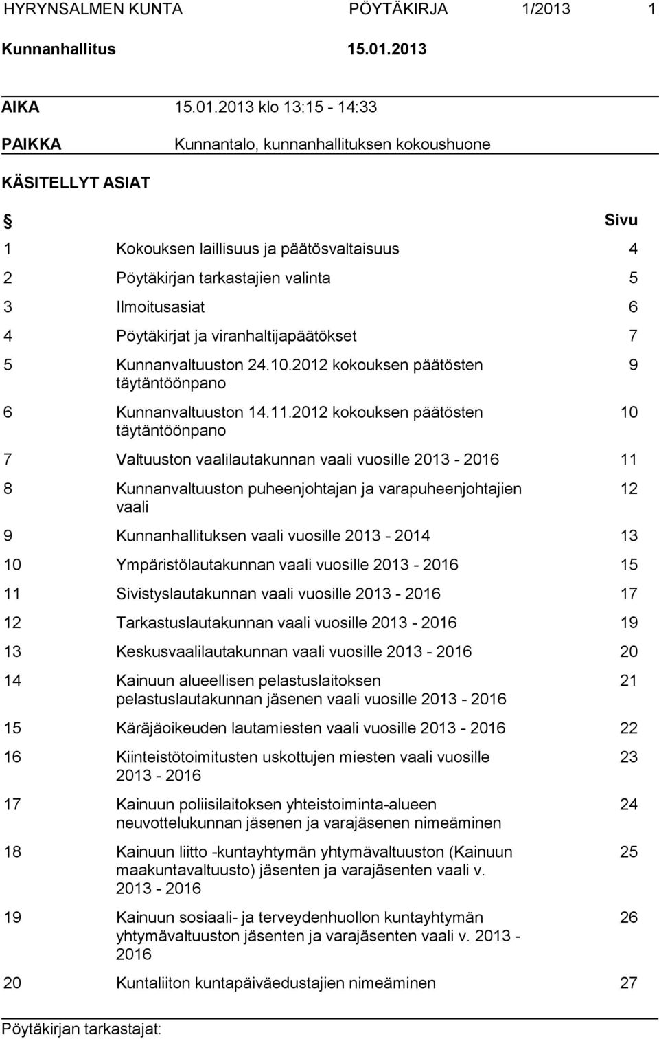 2013 AIKA 15.01.2013 klo 13:15-14:33 PAIKKA Kunnantalo, kunnanhallituksen kokoushuone KÄSITELLYT ASIAT Sivu 1 Kokouksen laillisuus ja päätösvaltaisuus 4 2 Pöytäkirjan tarkastajien valinta 5 3